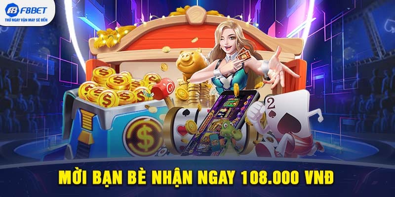 Mời bạn bè nhận ngay 108.000 VNĐ